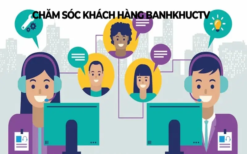 Tổng quan về chăm sóc khách hàng của Banhkhuctv