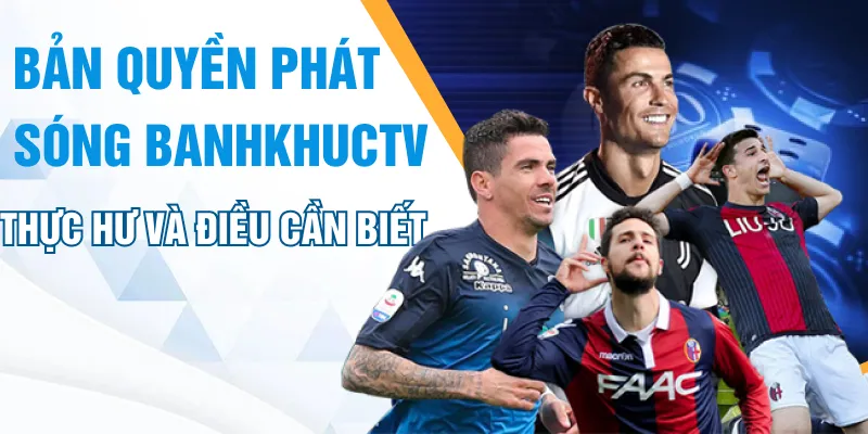 Chi tiết bản quyền phát sóng banhkhuctv