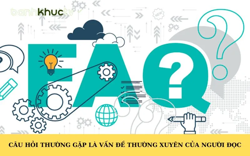 Câu hỏi thường gặp là vấn đề thường xuyên của người đọc