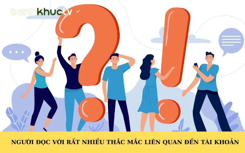 Người đọc với rất nhiều thắc mắc liên quan đến tài khoản