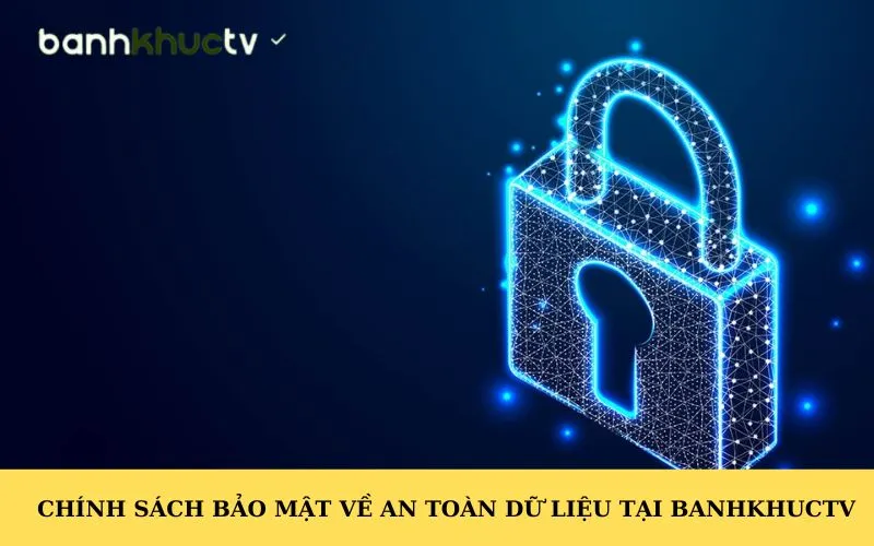 Chính sách bảo mật về an toàn dữ liệu tại Banhkhuctv