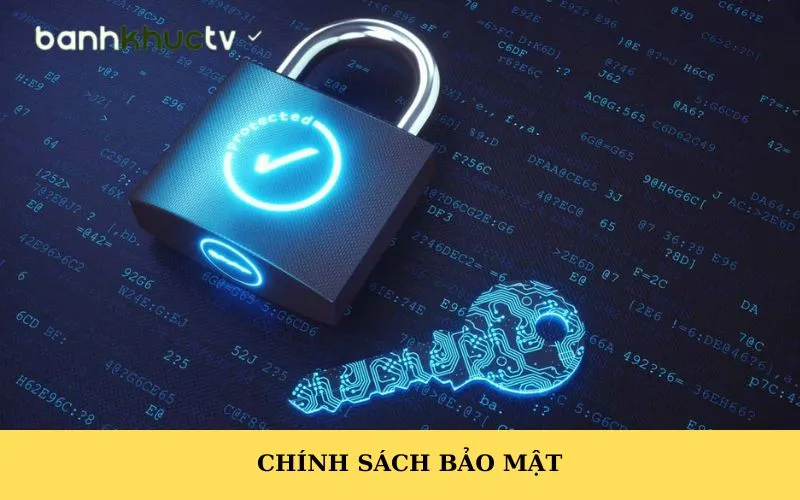 Chính Sách Bảo Mật Tại Banhkhuctv - An Toàn Và Hiện Đại