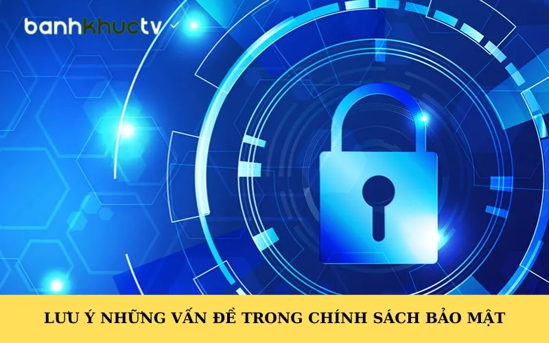 Lưu ý những vấn đề trong chính sách bảo mật
