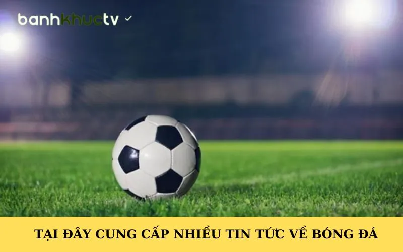 Tại đây cung cấp nhiều tin tức về bóng đá